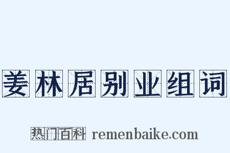 姜林居别业组词是什么意思的图片